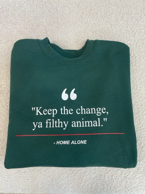 Holiday Movie Quote Sweatshirts "Keep the Change You Filthy Animal "